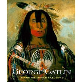 George Catlin and His Indian Gallery [Softcover]