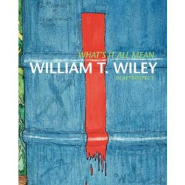 What's It All Mean: William T. Wiley in Retrospect [Softcover]